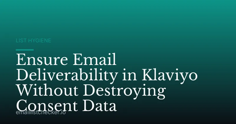 Ensure Email Deliverability in Klaviyo Without Destroying Consent Data