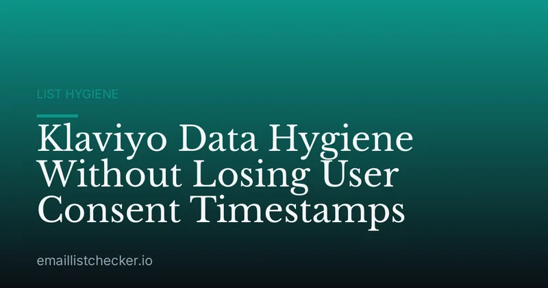 Klaviyo Data Hygiene Without Losing User Consent Timestamps