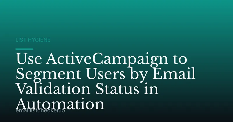 Use ActiveCampaign to Segment Users by Email Validation Status in Automation