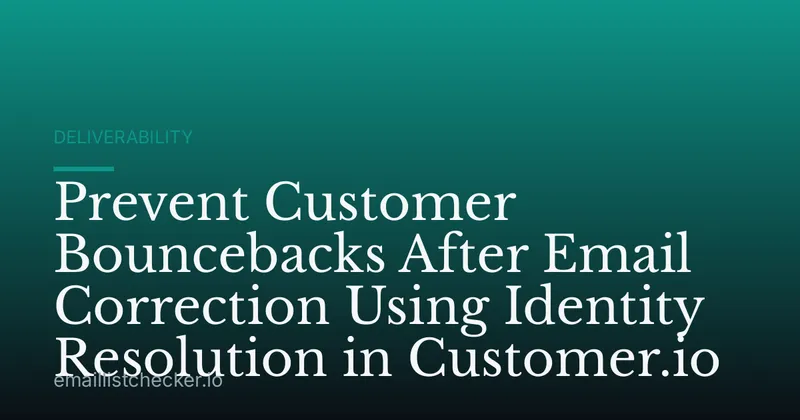 Prevent Customer Bouncebacks After Email Correction Using Identity Resolution in Customer.io