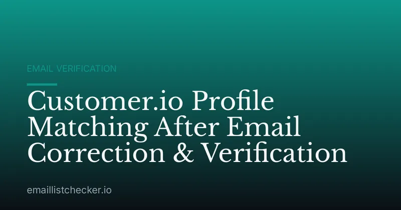 Customer.io Profile Matching After Email Correction & Verification