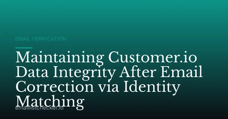 Maintaining Customer.io Data Integrity After Email Correction via Identity Matching