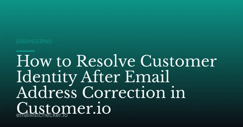 How to Resolve Customer Identity After Email Address Correction in Customer.io
