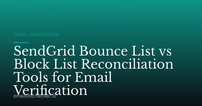 SendGrid Bounce List vs Block List Reconciliation Tools for Email Verification