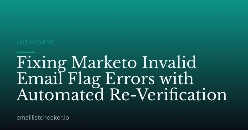 Fixing Marketo Invalid Email Flag Errors with Automated Re-Verification