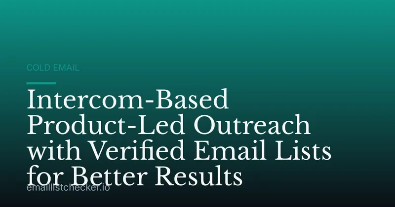 Intercom-Based Product-Led Outreach with Verified Email Lists for Better Results