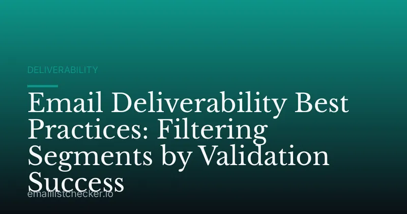 Email Deliverability Best Practices: Filtering Segments by Validation Success