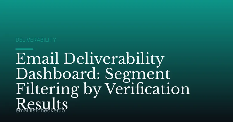 Email Deliverability Dashboard: Segment Filtering by Verification Results