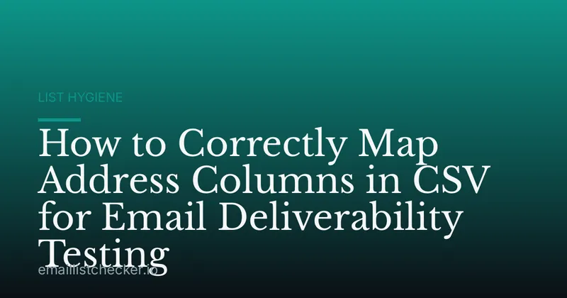 How to Correctly Map Address Columns in CSV for Email Deliverability Testing