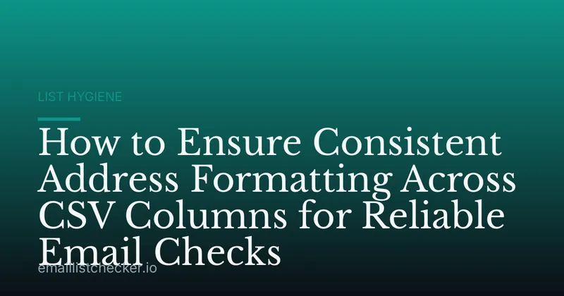 How to Ensure Consistent Address Formatting Across CSV Columns for Reliable Email Checks