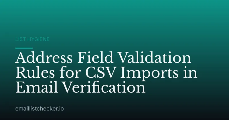 Address Field Validation Rules for CSV Imports in Email Verification
