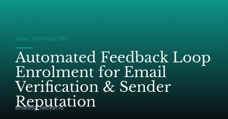 Automated Feedback Loop Enrolment for Email Verification & Sender Reputation