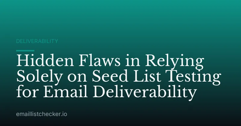 Hidden Flaws in Relying Solely on Seed List Testing for Email Deliverability