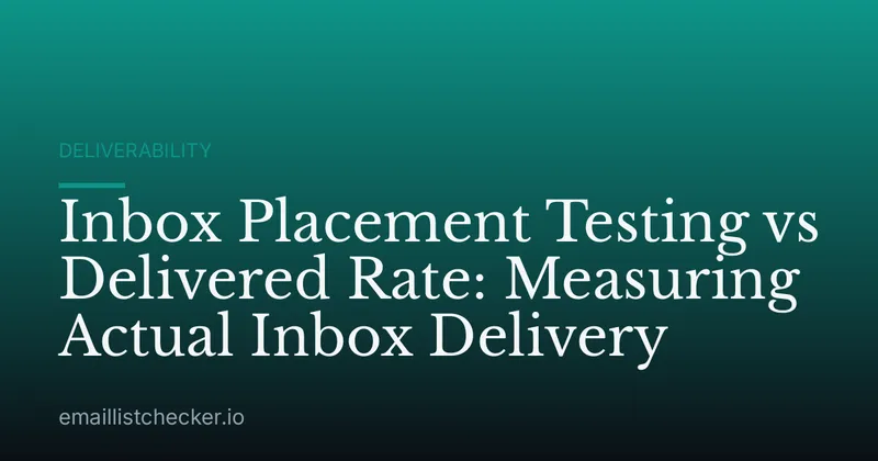 Inbox Placement Testing vs Delivered Rate: Measuring Actual Inbox Delivery