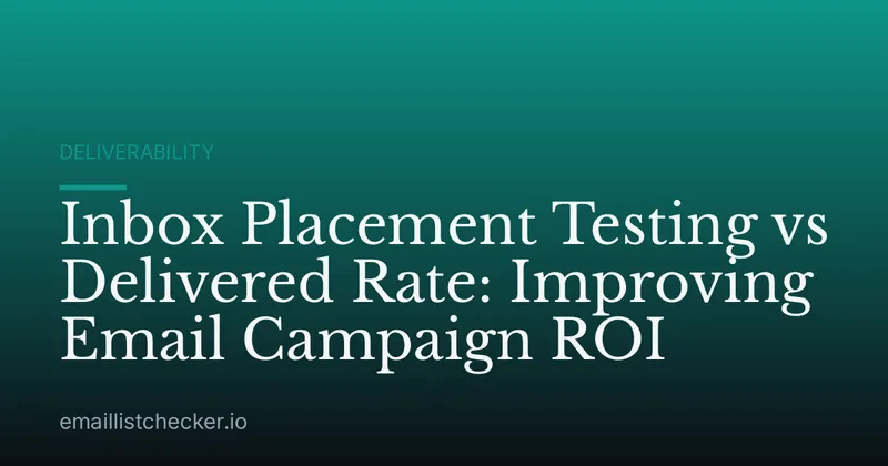Inbox Placement Testing vs Delivered Rate: Improving Email Campaign ROI