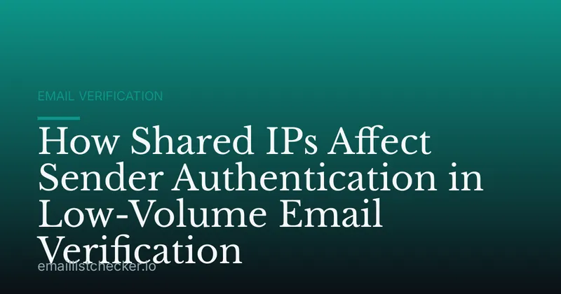 How Shared IPs Affect Sender Authentication in Low-Volume Email Verification