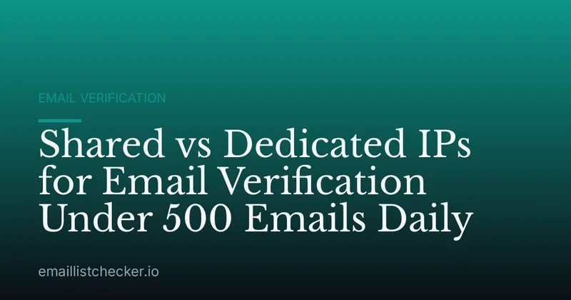 Shared vs Dedicated IPs for Email Verification Under 500 Emails Daily