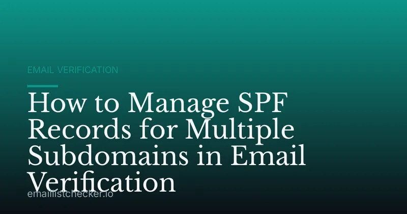 How to Manage SPF Records for Multiple Subdomains in Email Verification