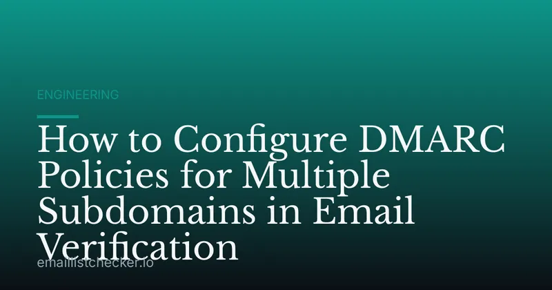 How to Configure DMARC Policies for Multiple Subdomains in Email Verification