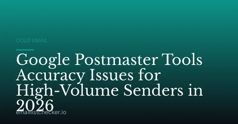 Google Postmaster Tools Accuracy Issues for High-Volume Senders in 2026