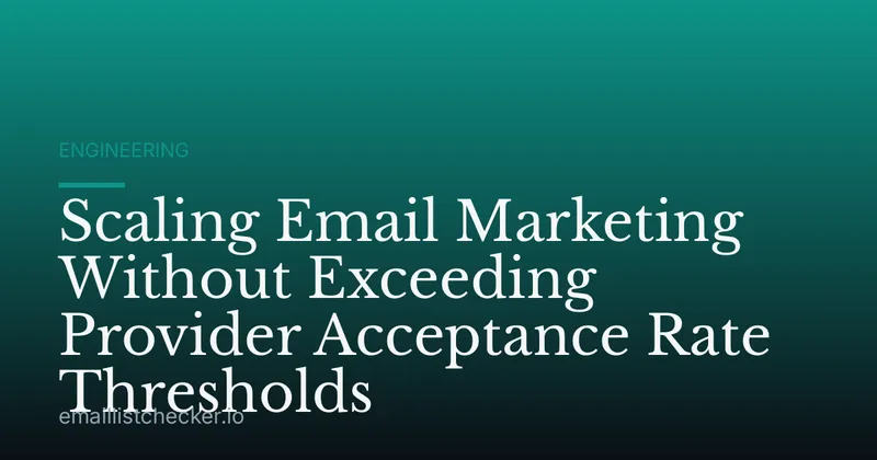 Scaling Email Marketing Without Exceeding Provider Acceptance Rate Thresholds