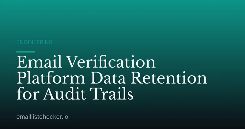 Email Verification Platform Data Retention for Audit Trails