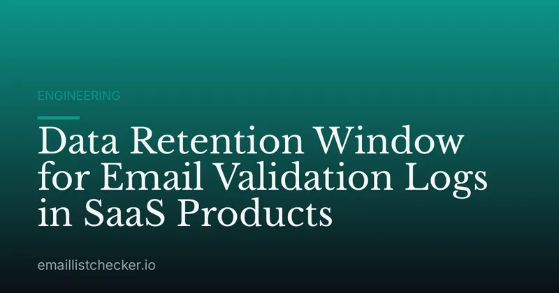 Data Retention Window for Email Validation Logs in SaaS Products
