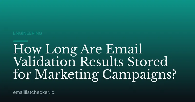 How Long Are Email Validation Results Stored for Marketing Campaigns?