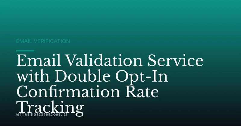 Email Validation Service with Double Opt-In Confirmation Rate Tracking