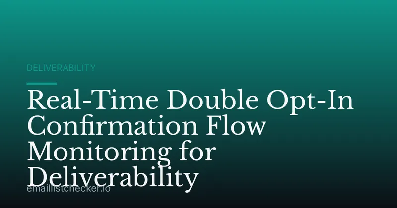 Real-Time Double Opt-In Confirmation Flow Monitoring for Deliverability