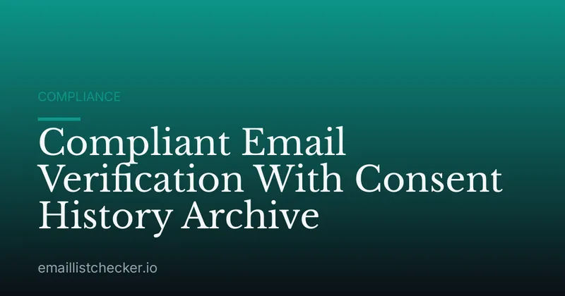 Compliant Email Verification With Consent History Archive