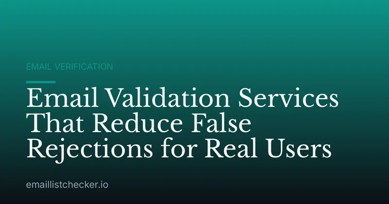 Email Validation Services That Reduce False Rejections for Real Users