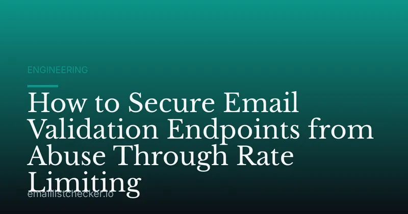 How to Secure Email Validation Endpoints from Abuse Through Rate Limiting