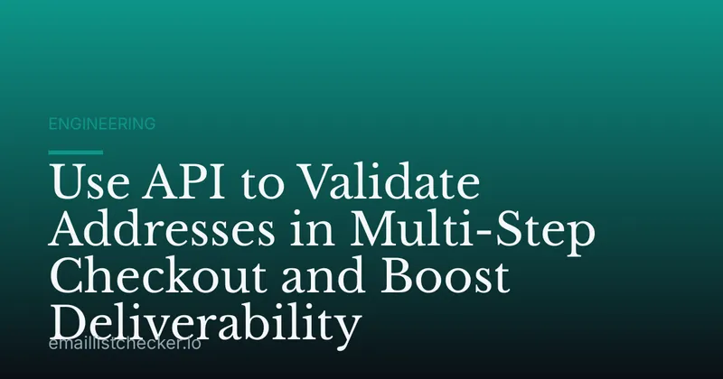 Use API to Validate Addresses in Multi-Step Checkout and Boost Deliverability