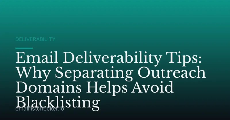 Email Deliverability Tips: Why Separating Outreach Domains Helps Avoid Blacklisting