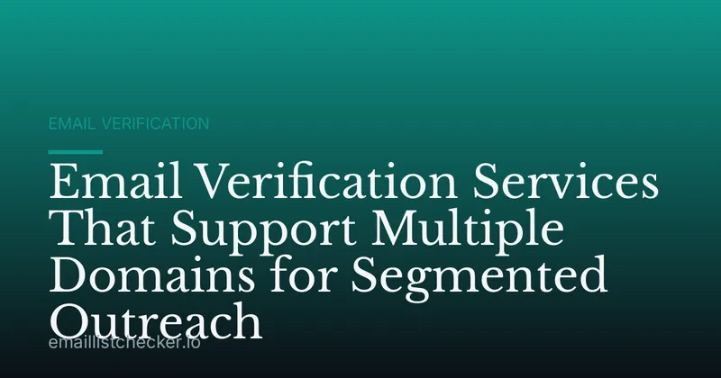 Email Verification Services That Support Multiple Domains for Segmented Outreach