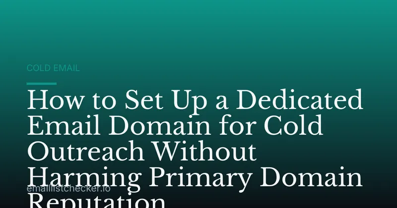 How to Set Up a Dedicated Email Domain for Cold Outreach Without Harming Primary Domain Reputation