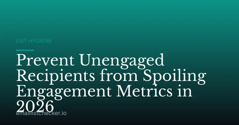 Prevent Unengaged Recipients from Spoiling Engagement Metrics in 2026