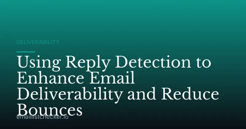 Using Reply Detection to Enhance Email Deliverability and Reduce Bounces