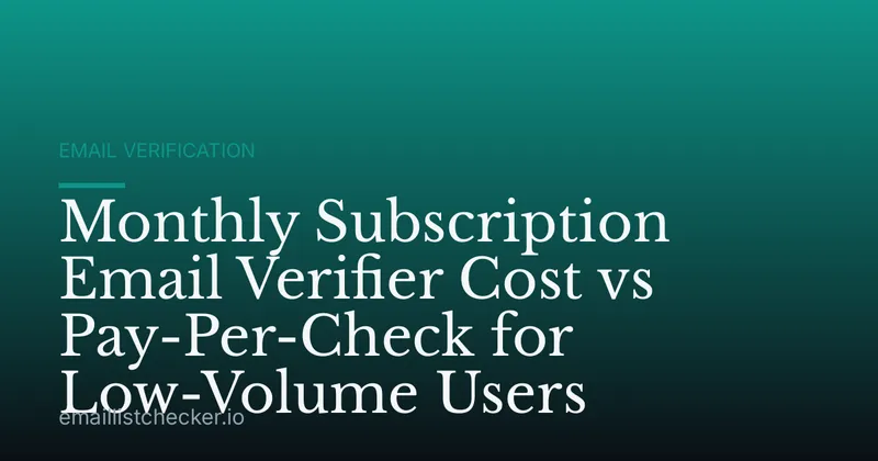 Monthly Subscription Email Verifier Cost vs Pay-Per-Check for Low-Volume Users
