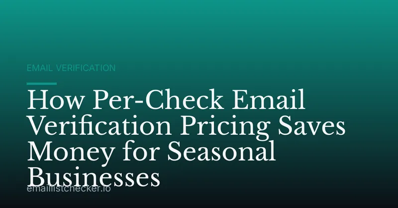 How Per-Check Email Verification Pricing Saves Money for Seasonal Businesses