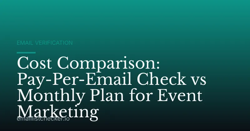 Cost Comparison: Pay-Per-Email Check vs Monthly Plan for Event Marketing