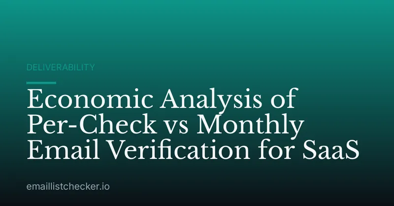 Economic Analysis of Per-Check vs Monthly Email Verification for SaaS
