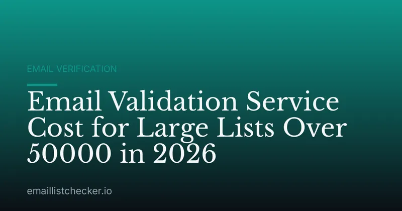 Email Validation Service Cost for Large Lists Over 50000 in 2026