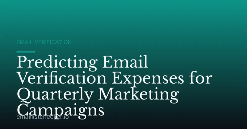 Predicting Email Verification Expenses for Quarterly Marketing Campaigns