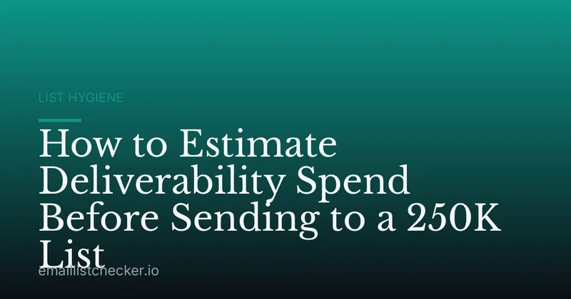 How to Estimate Deliverability Spend Before Sending to a 250K List