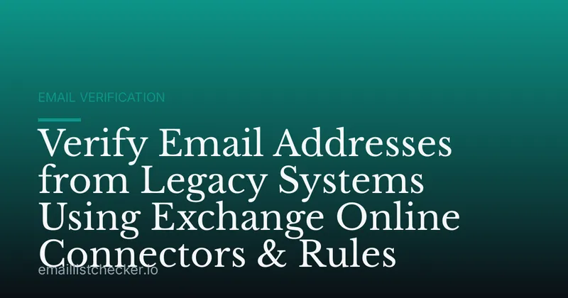 Verify Email Addresses from Legacy Systems Using Exchange Online Connectors & Rules
