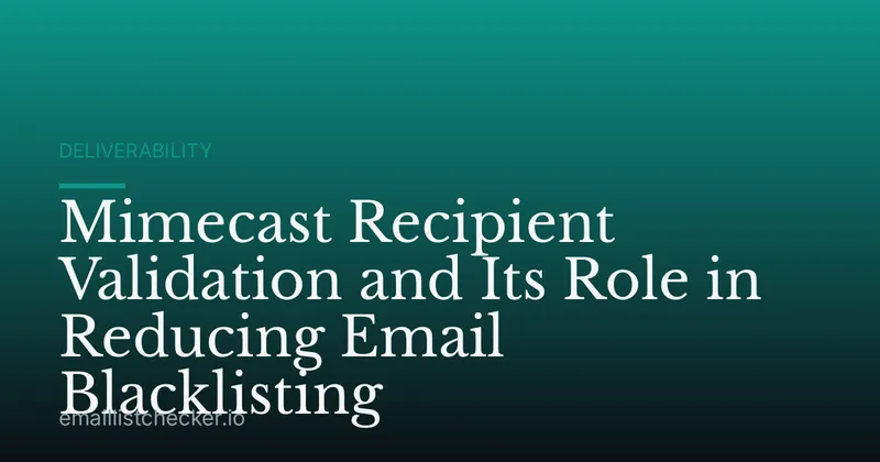 Mimecast Recipient Validation and Its Role in Reducing Email Blacklisting