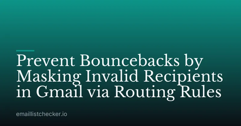 Prevent Bouncebacks by Masking Invalid Recipients in Gmail via Routing Rules