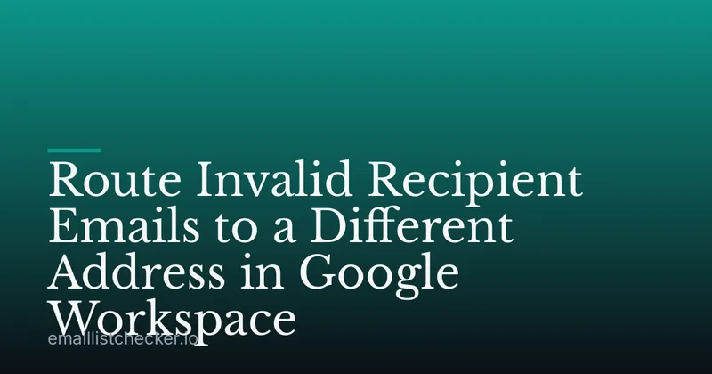 Route Invalid Recipient Emails to a Different Address in Google Workspace